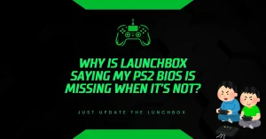 Why Is LaunchBox Saying My PS2 BIOS Is Missing When It’s Not