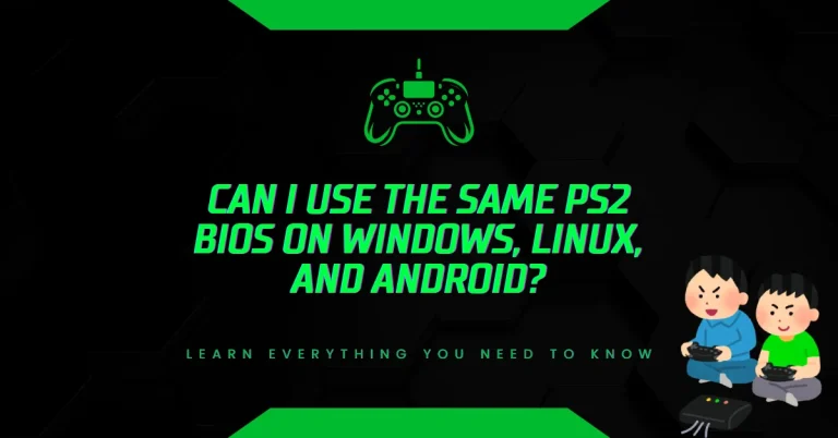 Can I Use the Same PS2 BIOS on Windows, Linux, and Android?