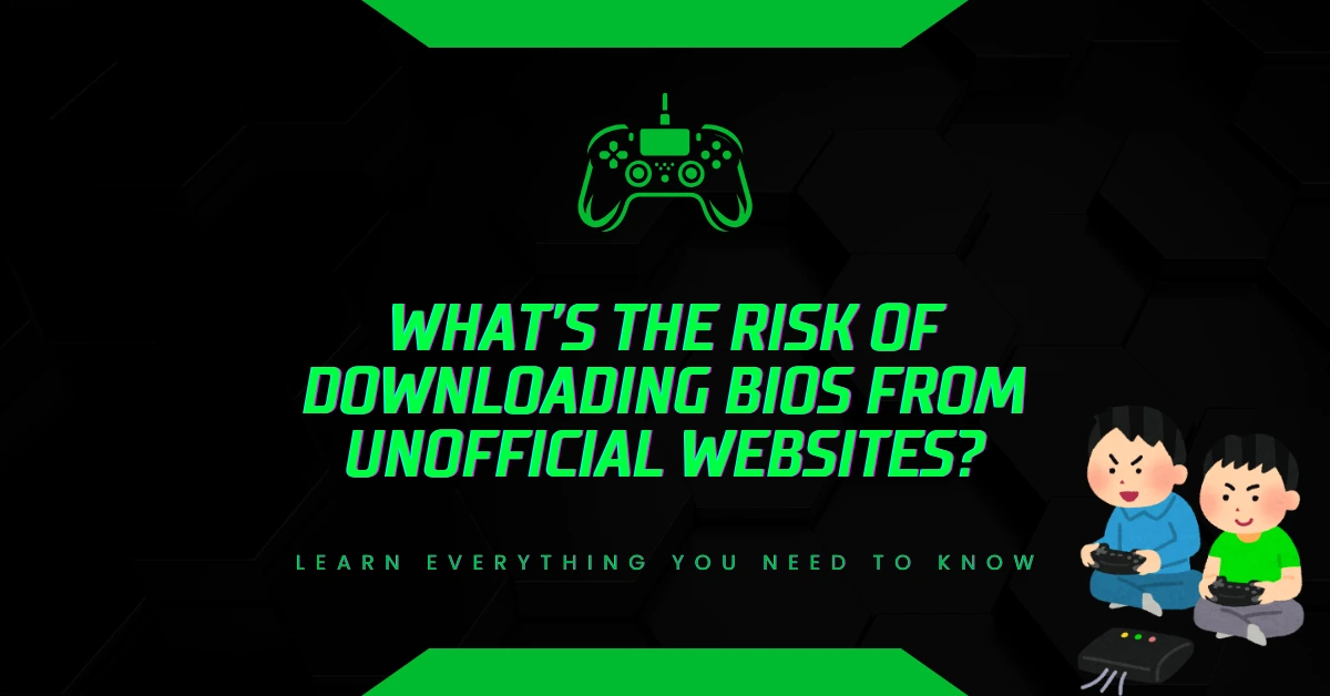 What’s the Risk of Downloading BIOS from Unofficial Websites